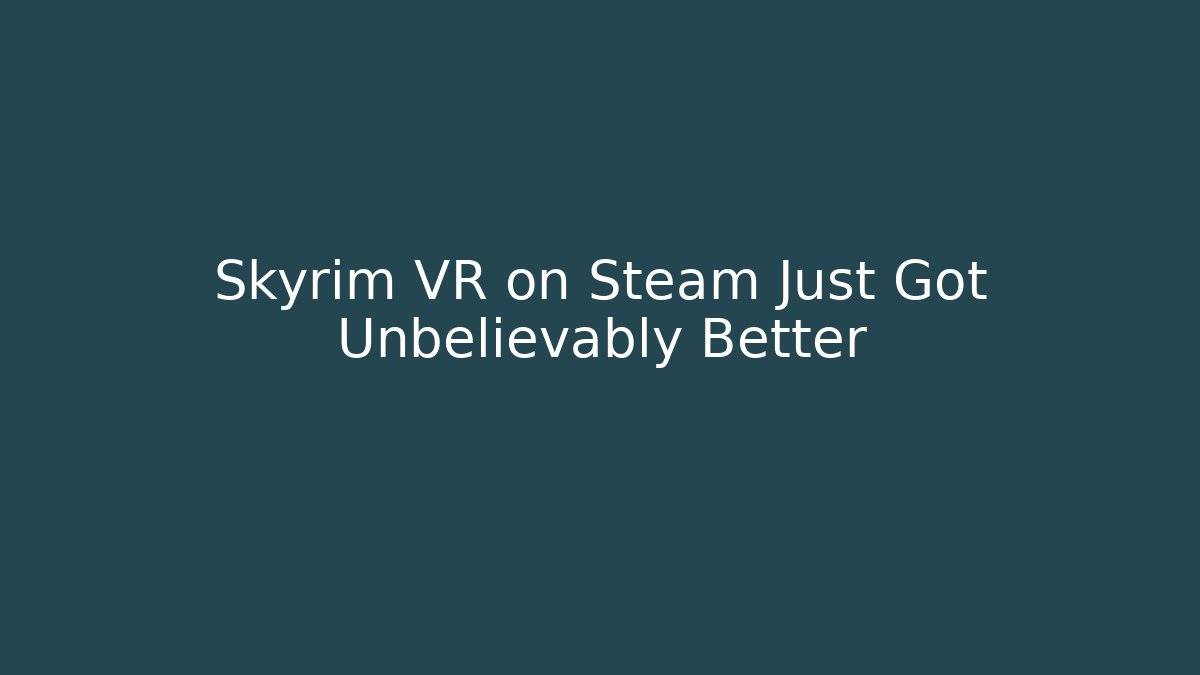 Skyrim VR on Steam Just Got Unbelievably Better