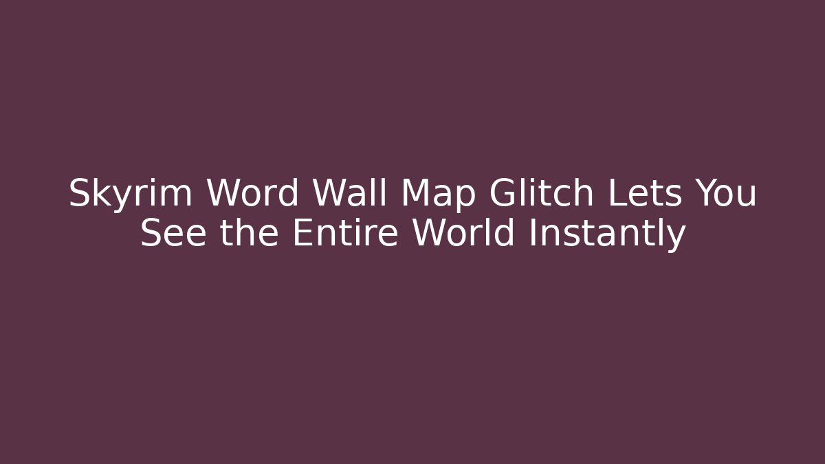 Skyrim Word Wall Map Glitch Lets You See the Entire World Instantly
