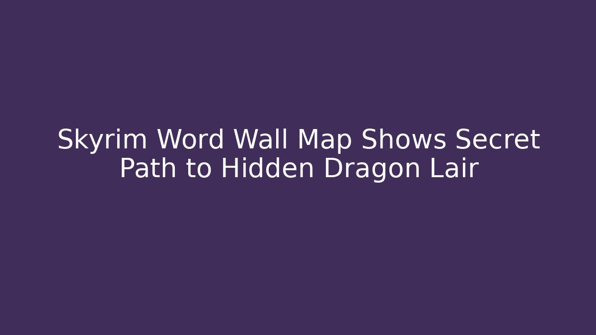 Skyrim Word Wall Map Shows Secret Path to Hidden Dragon Lair