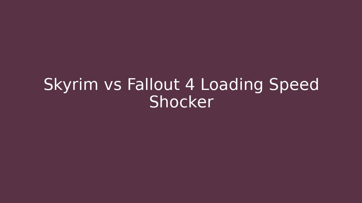Skyrim vs Fallout 4 Loading Speed Shocker