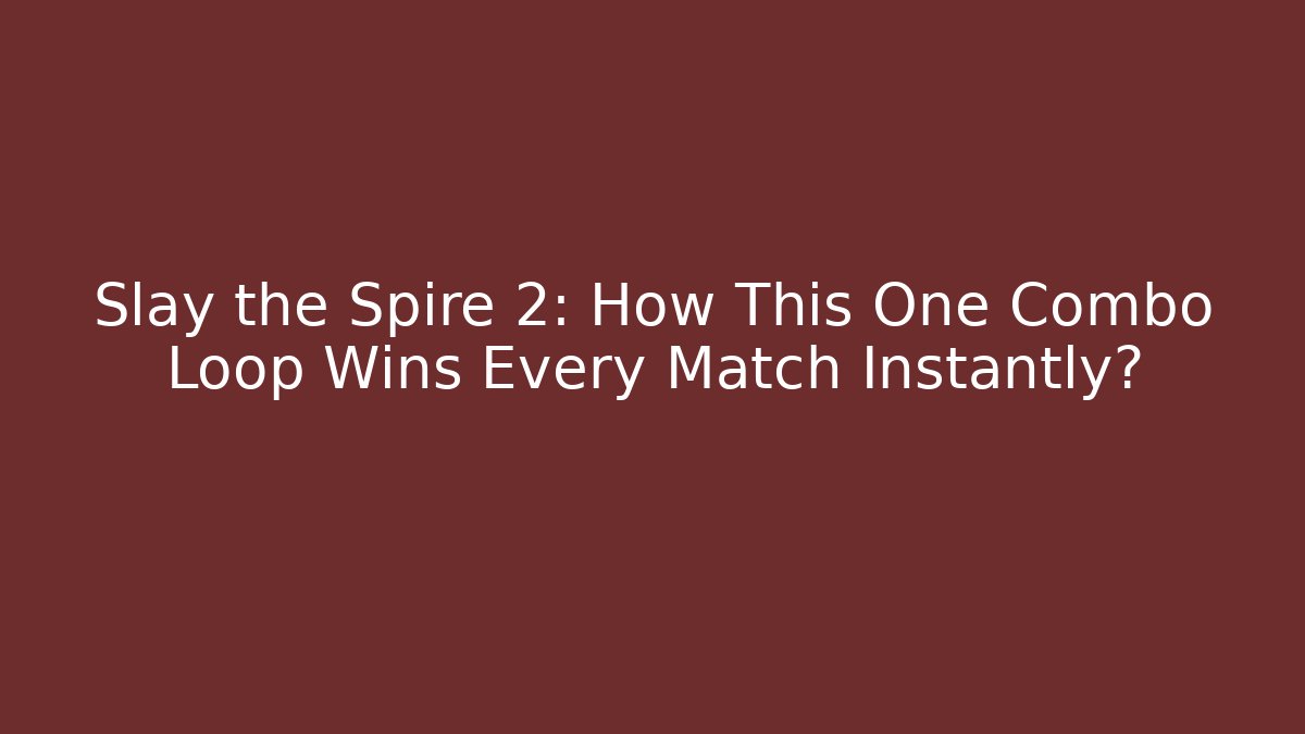Slay the Spire 2: How This One Combo Loop Wins Every Match Instantly? - Smart Esu