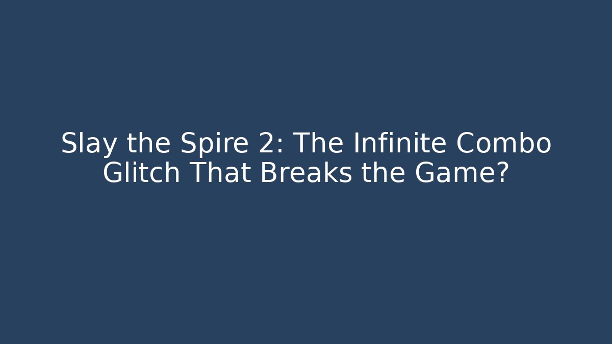Slay the Spire 2: The Infinite Combo Glitch That Breaks the Game?