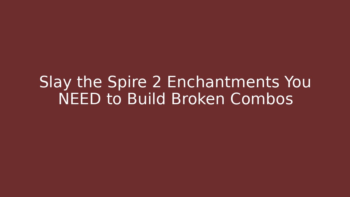 Slay the Spire 2 Enchantments You NEED to Build Broken Combos