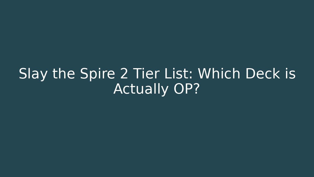 Slay the Spire 2 Tier List: Which Deck is Actually OP?