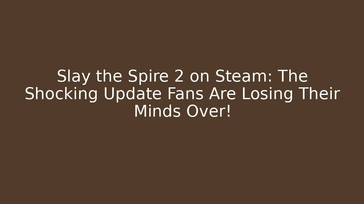 Slay the Spire 2 on Steam: The Shocking Update Fans Are Losing Their Minds Over!