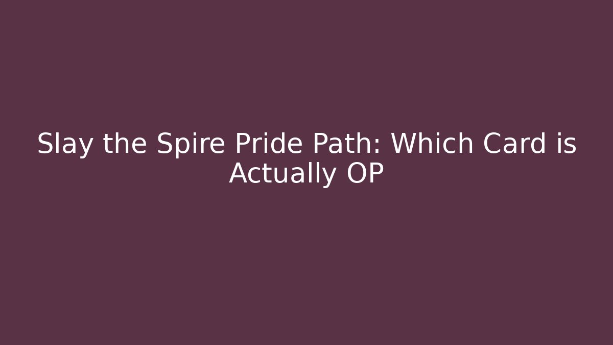 Slay the Spire Pride Path: Which Card is Actually OP