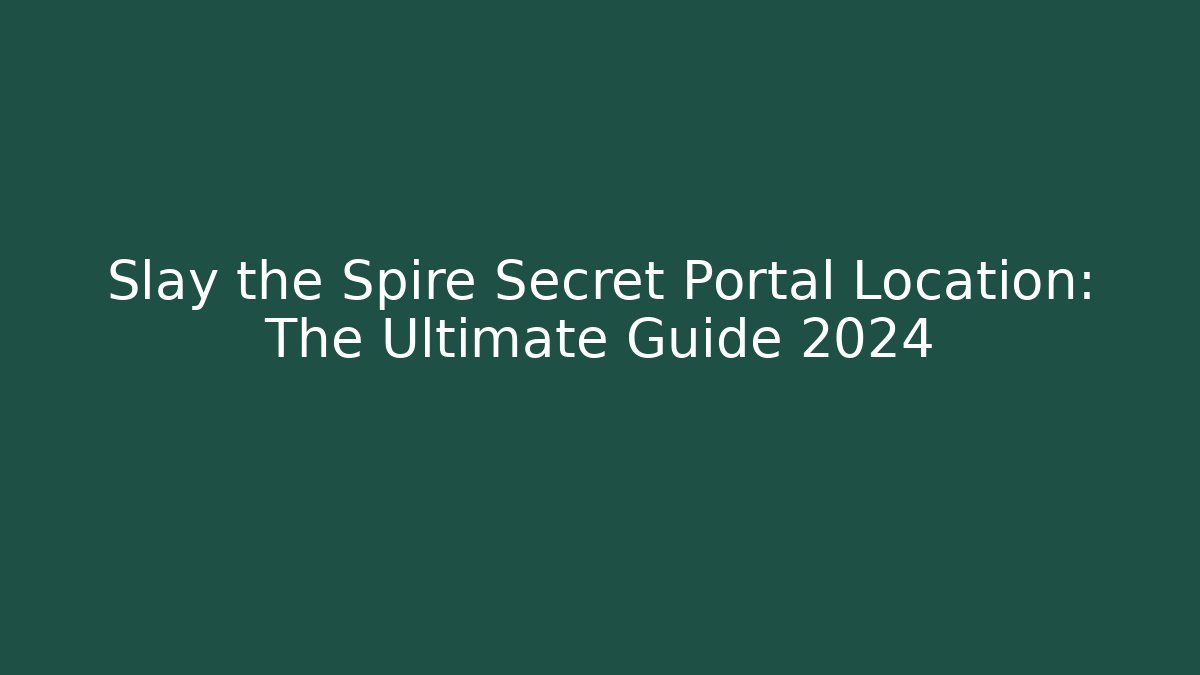 Slay the Spire Secret Portal Location: The Ultimate Guide 2024