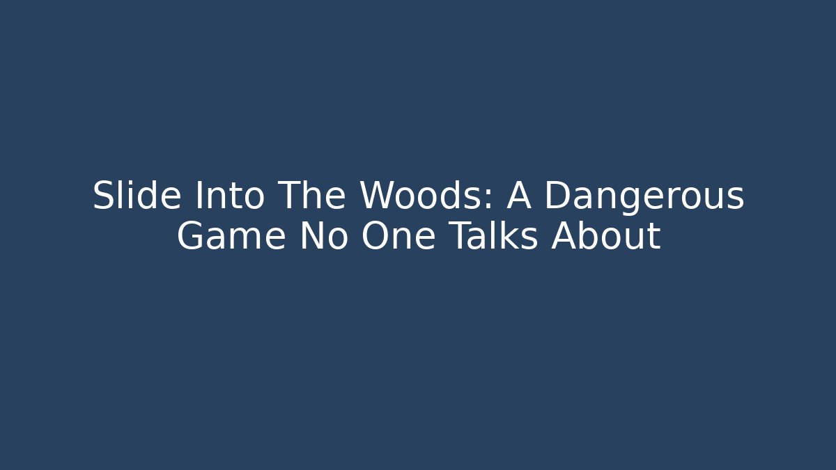 Slide Into The Woods: A Dangerous Game No One Talks About