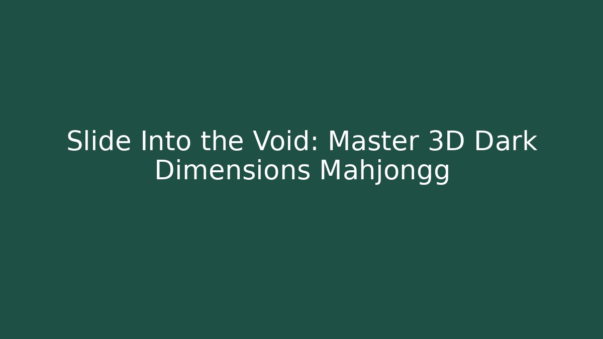 Slide Into the Void: Master 3D Dark Dimensions Mahjongg