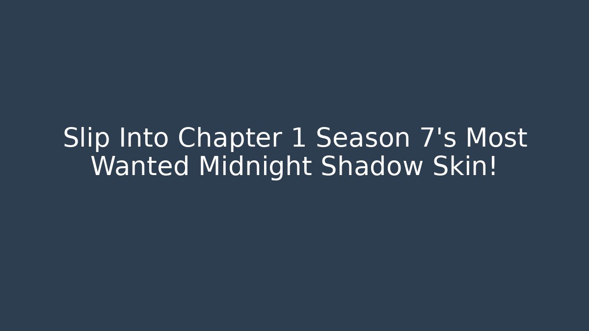 Slip Into Chapter 1 Season 7’s Most Wanted Midnight Shadow Skin!