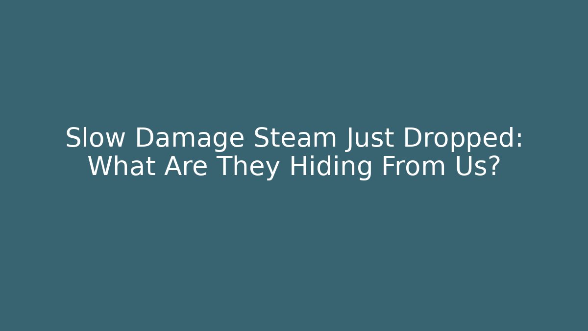 Slow Damage Steam Just Dropped: What Are They Hiding From Us?