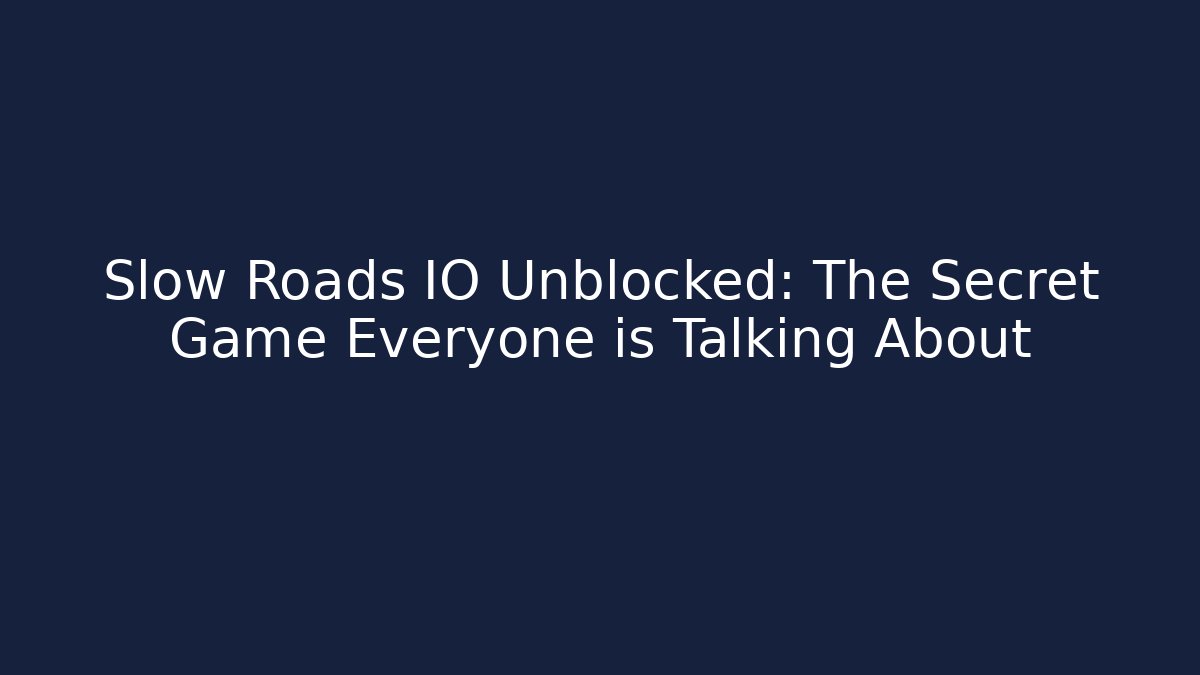 Slow Roads IO Unblocked: The Secret Game Everyone is Talking About