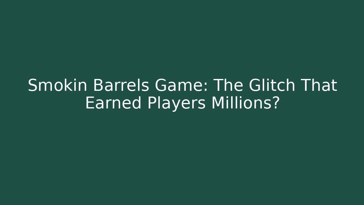 Smokin Barrels Game: The Glitch That Earned Players Millions?