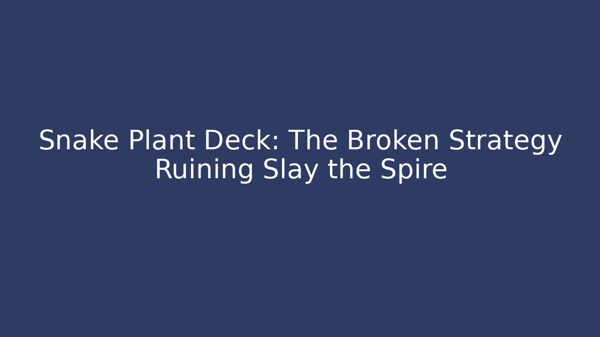 Snake Plant Deck: The Broken Strategy Ruining Slay the Spire