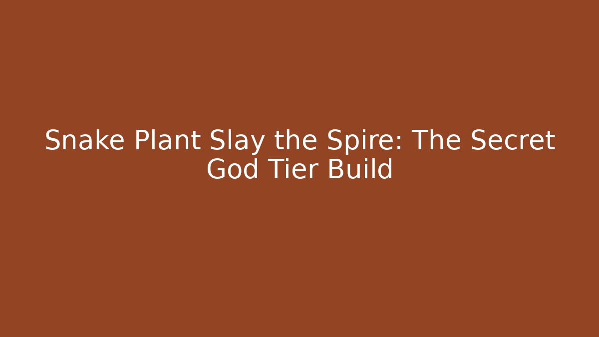 Snake Plant Slay the Spire: The Secret God Tier Build