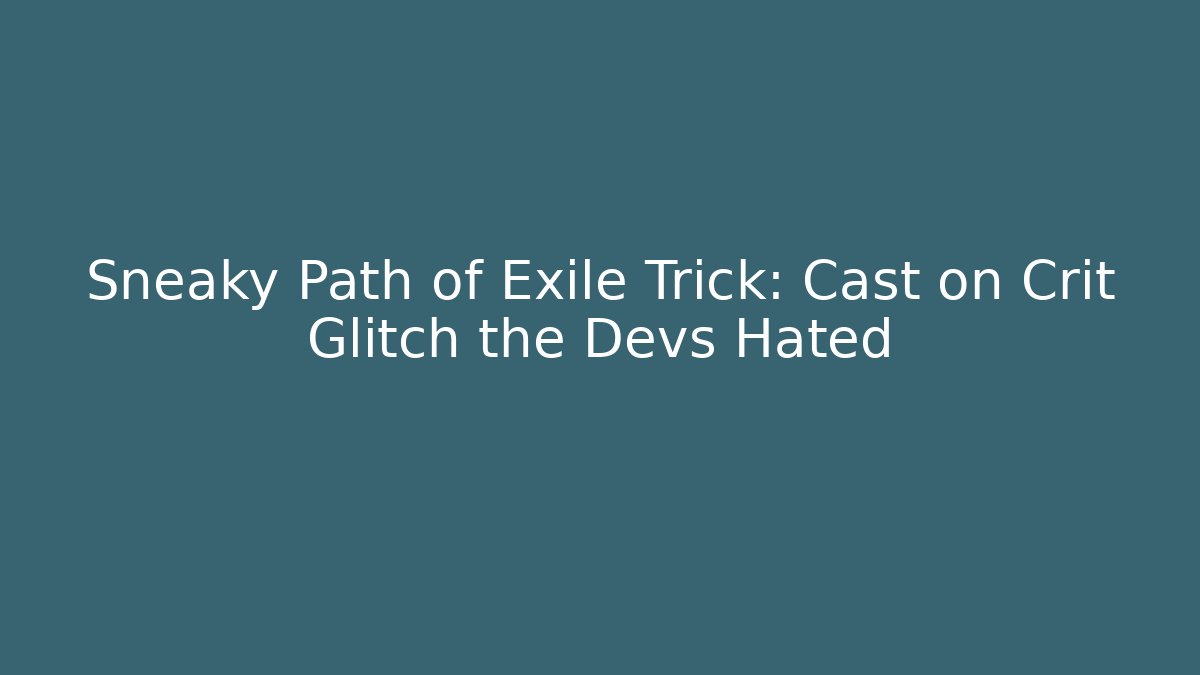 Sneaky Path of Exile Trick: Cast on Crit Glitch the Devs Hated