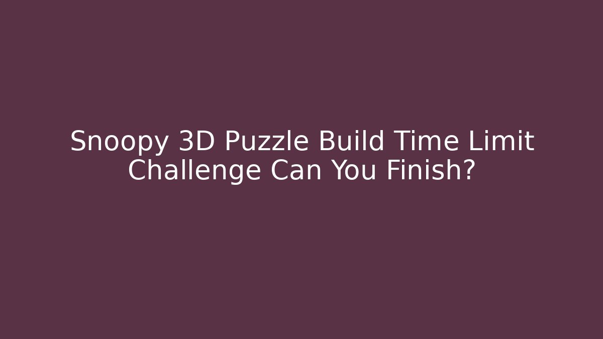 Snoopy 3D Puzzle Build Time Limit Challenge Can You Finish?