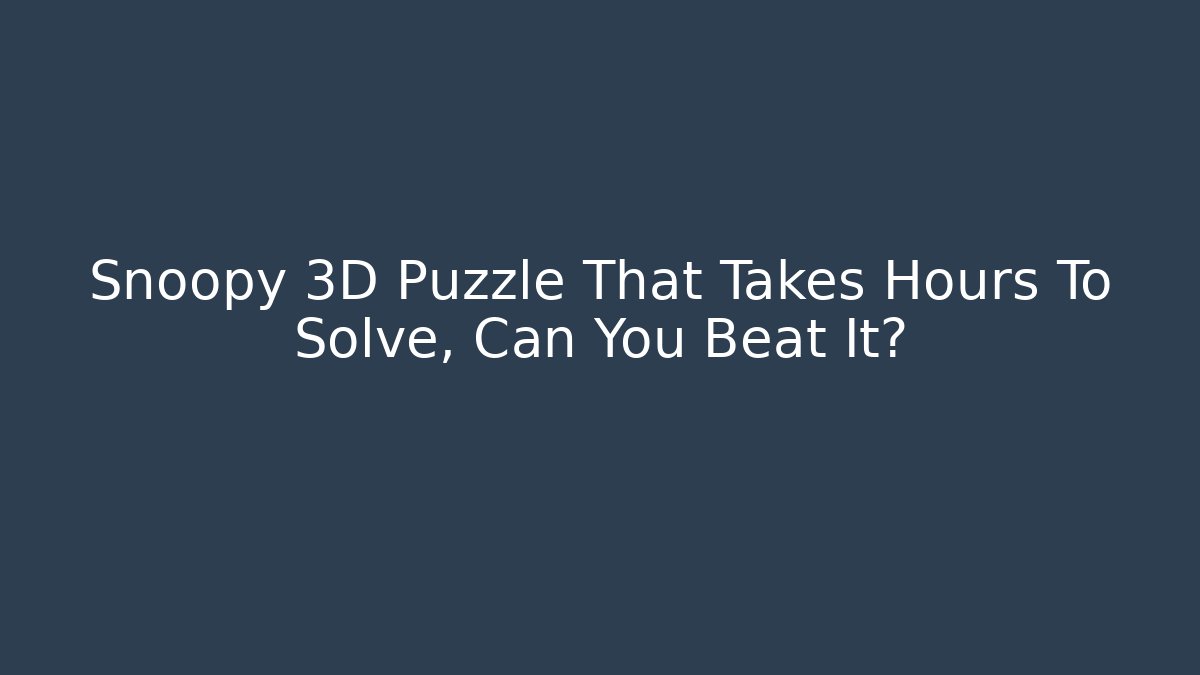 Snoopy 3D Puzzle That Takes Hours To Solve, Can You Beat It?