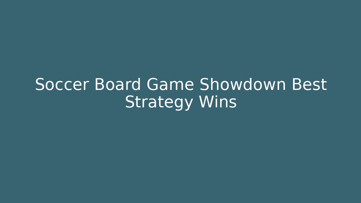 Soccer Board Game Showdown Best Strategy Wins