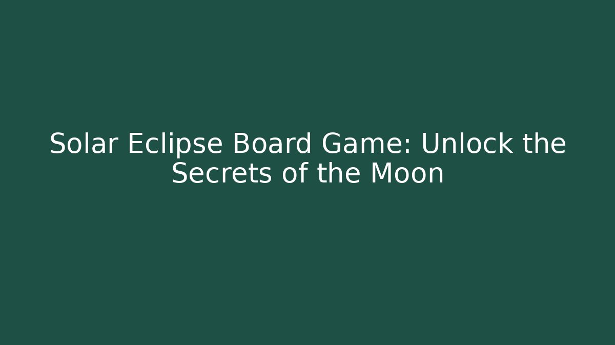 Solar Eclipse Board Game: Unlock the Secrets of the Moon
