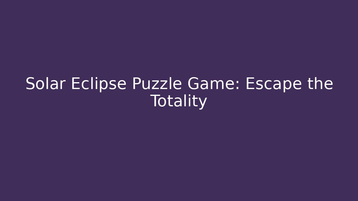 Solar Eclipse Puzzle Game: Escape the Totality - Smart Esu