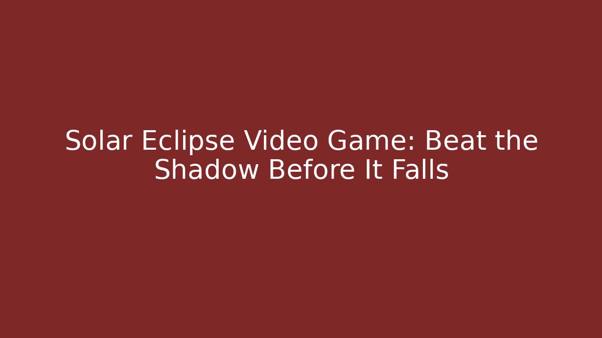 Solar Eclipse Video Game: Beat the Shadow Before It Falls - Smart Esu