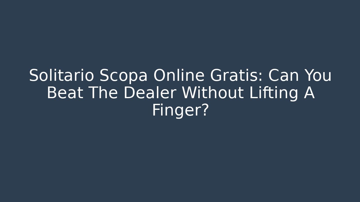 Solitario Scopa Online Gratis: Can You Beat The Dealer Without Lifting A Finger?