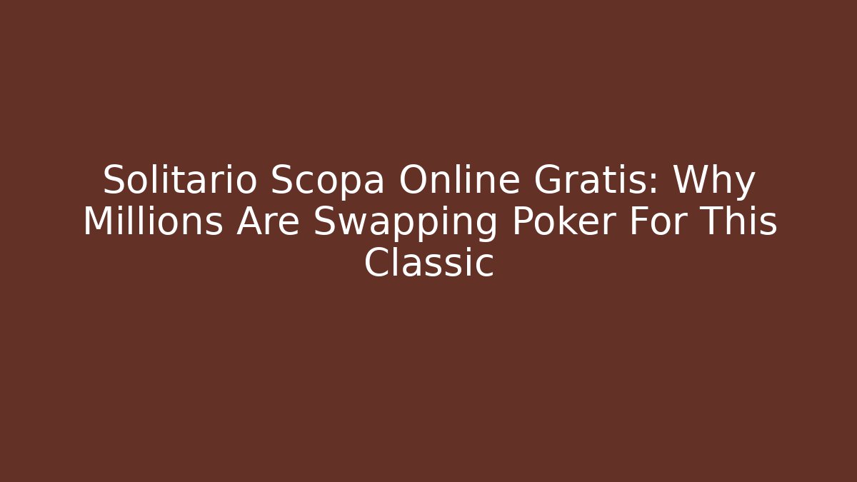 Solitario Scopa Online Gratis: Why Millions Are Swapping Poker For This Classic