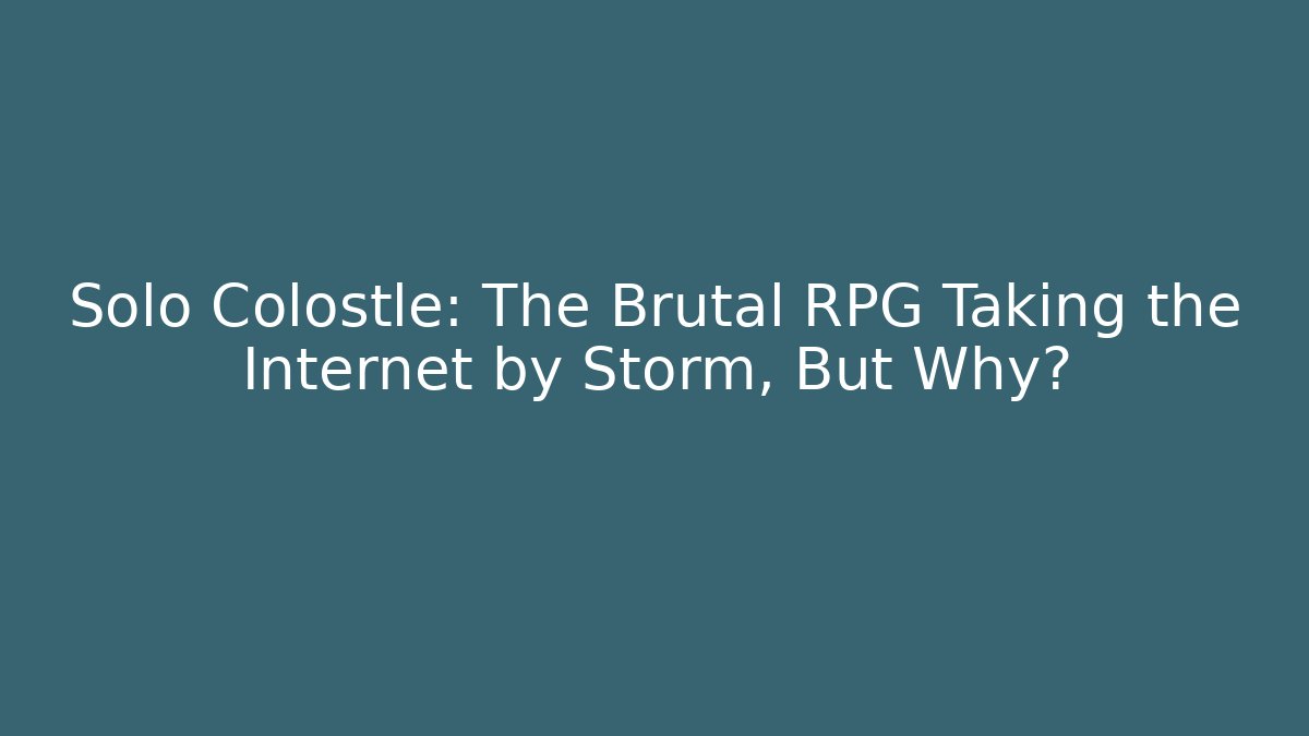 Solo Colostle: The Brutal RPG Taking the Internet by Storm, But Why?
