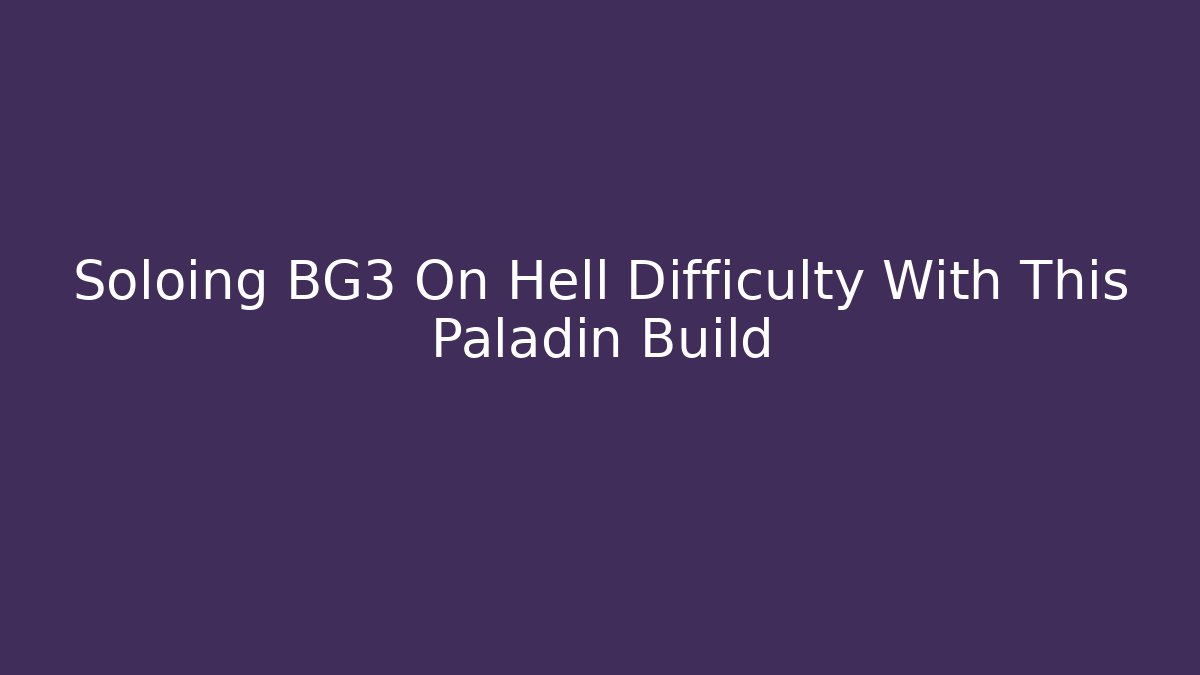Soloing BG3 On Hell Difficulty With This Paladin Build - Smart Esu