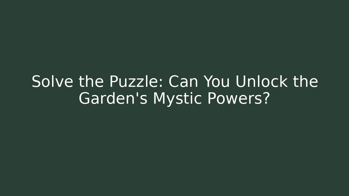 Solve the Puzzle: Can You Unlock the Garden's Mystic Powers?