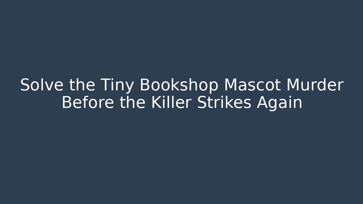 Solve the Tiny Bookshop Mascot Murder Before the Killer Strikes Again