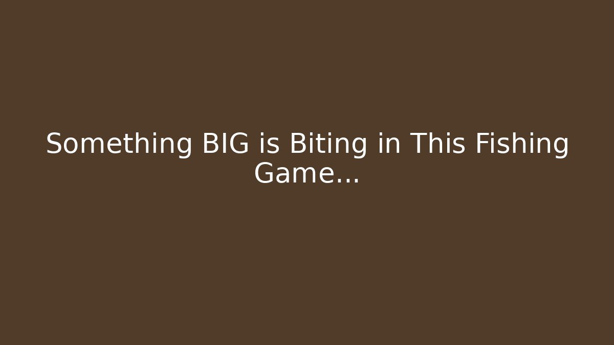 Something BIG is Biting in This Fishing Game… - Smart Esu