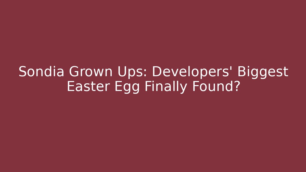 Sondia Grown Ups: Developers' Biggest Easter Egg Finally Found?
