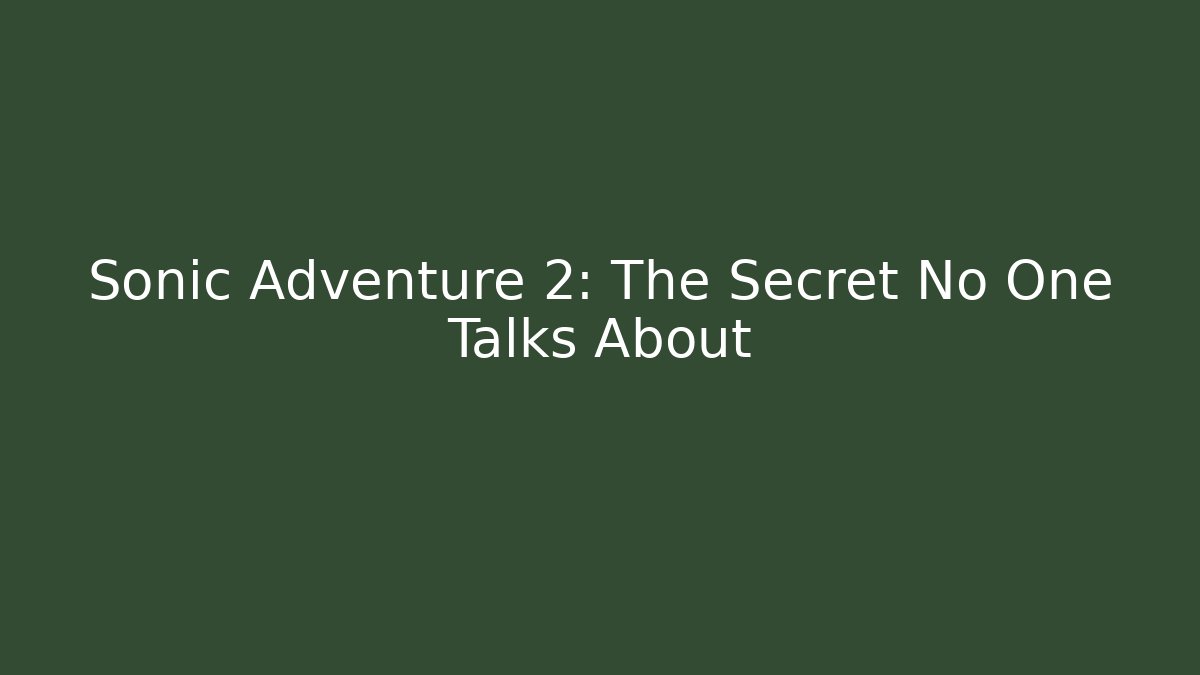 Sonic Adventure 2: The Secret No One Talks About