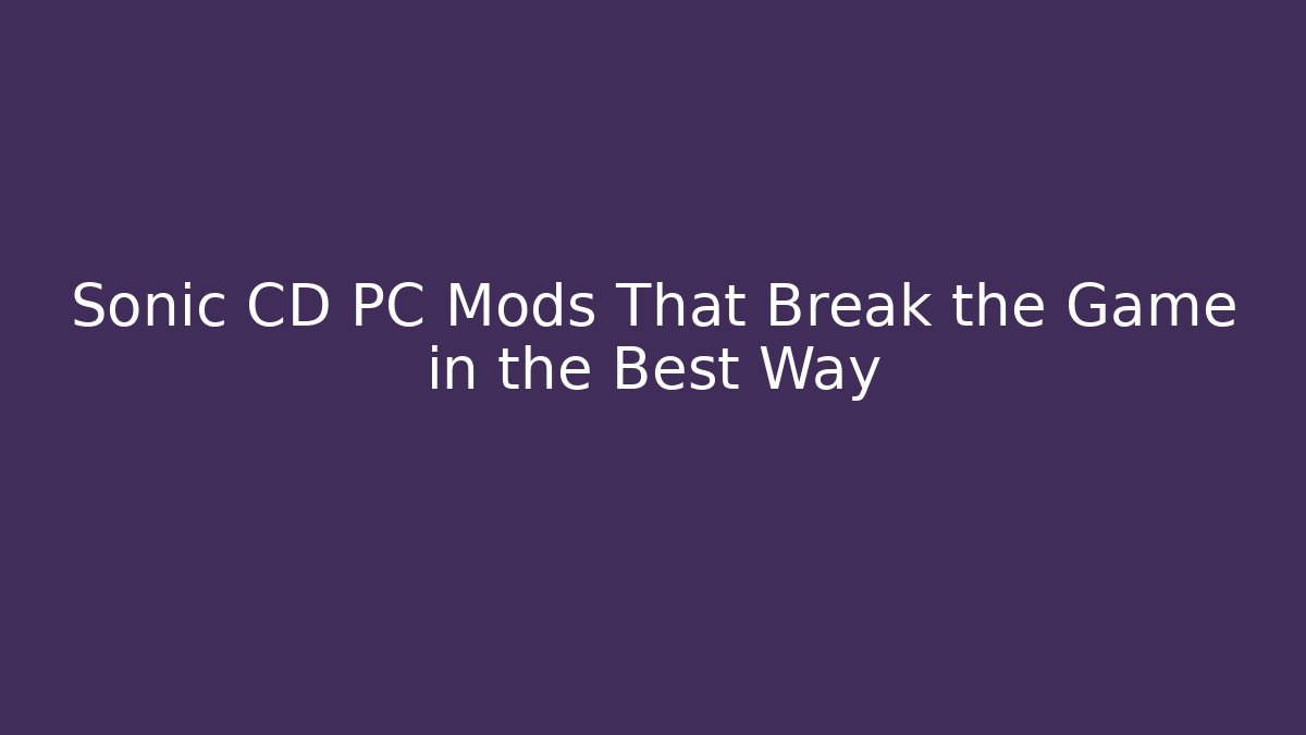 Sonic CD PC Mods That Break the Game in the Best Way
