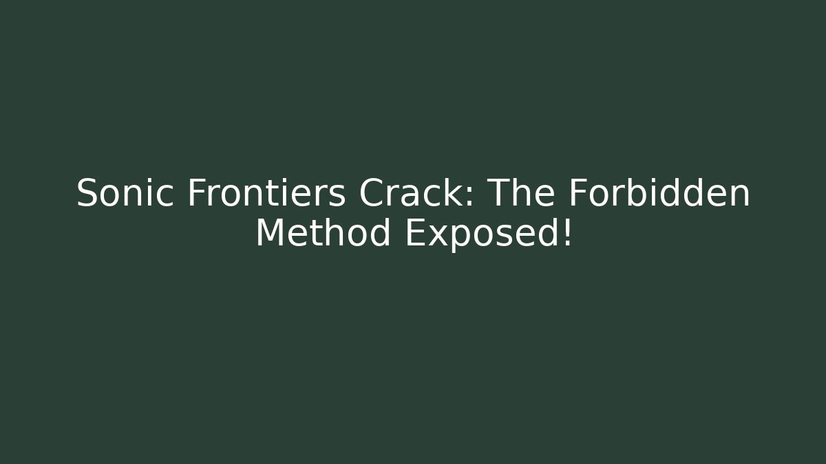 Sonic Frontiers Crack: The Forbidden Method Exposed!