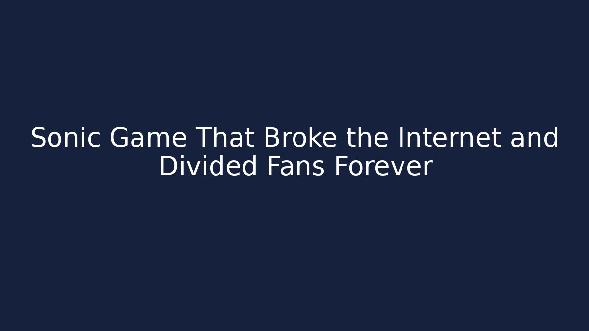 Sonic Game That Broke the Internet and Divided Fans Forever
