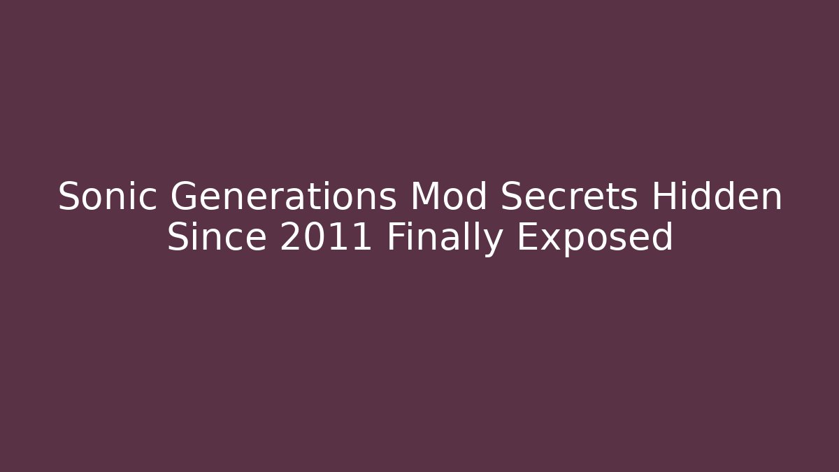 Sonic Generations Mod Secrets Hidden Since 2011 Finally Exposed - Smart Esu