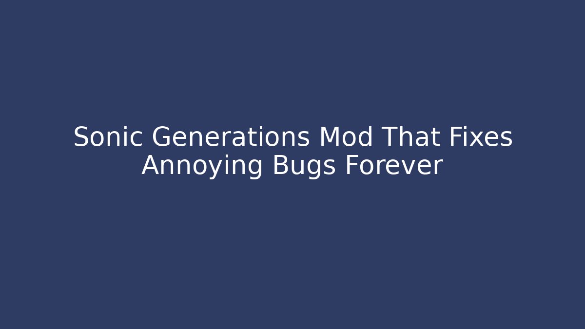 Sonic Generations Mod That Fixes Annoying Bugs Forever
