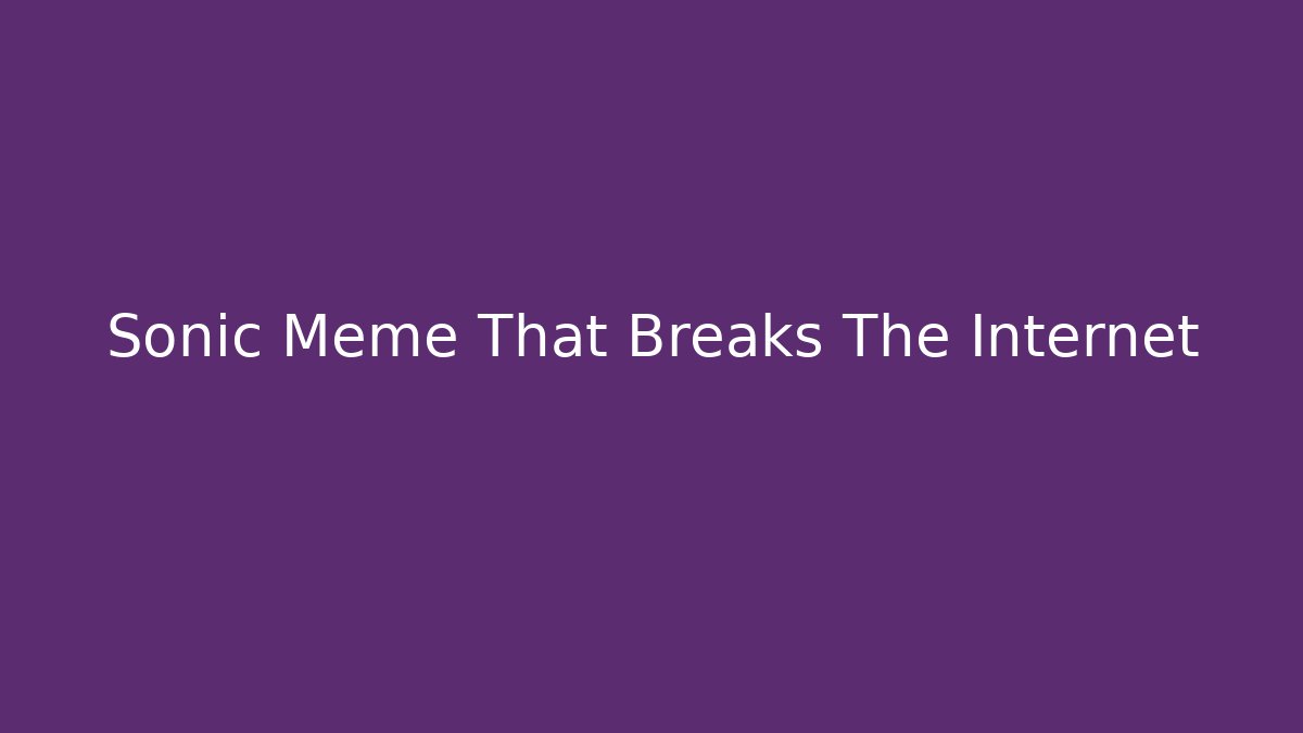Sonic Meme That Breaks The Internet