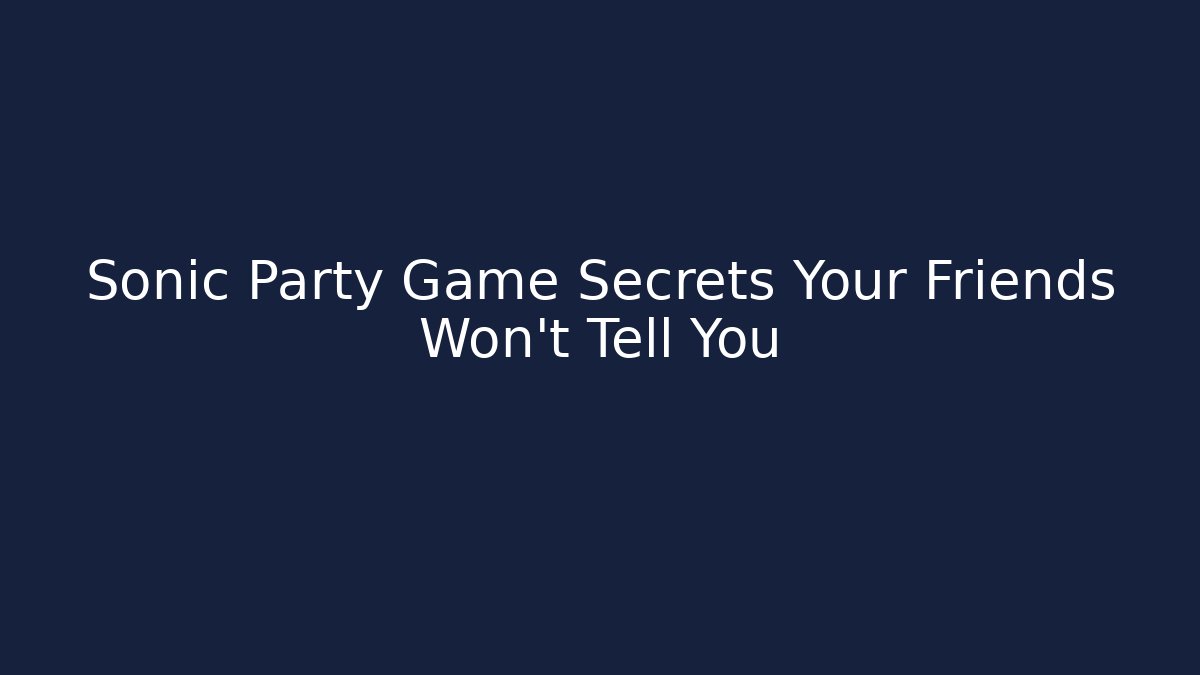 Sonic Party Game Secrets Your Friends Won't Tell You