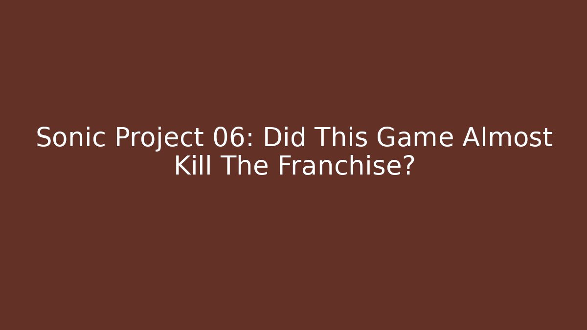Sonic Project 06: Did This Game Almost Kill The Franchise? - Smart Esu