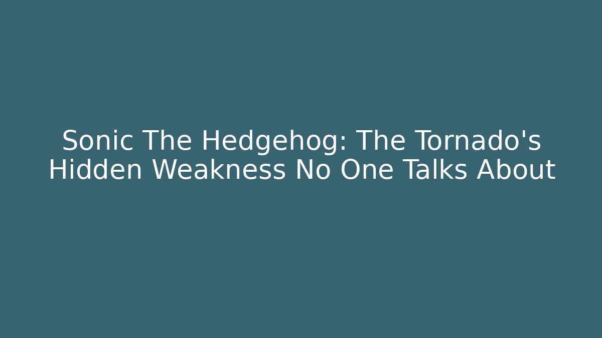 Sonic The Hedgehog: The Tornado’s Hidden Weakness No One Talks About
