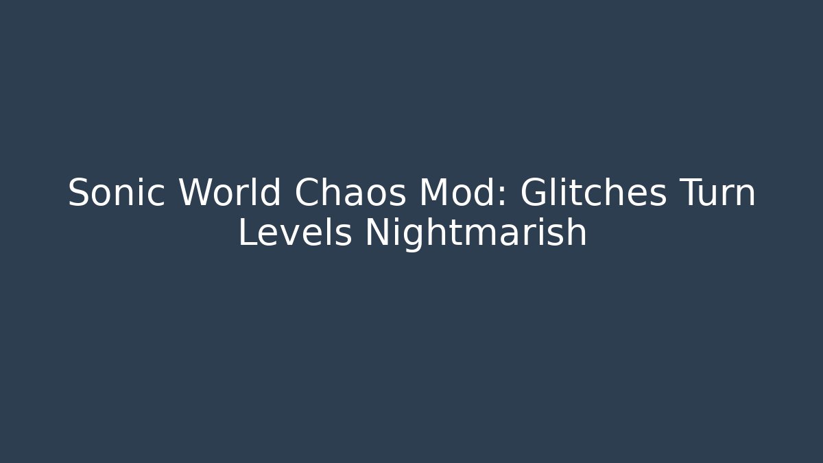 Sonic World Chaos Mod: Glitches Turn Levels Nightmarish