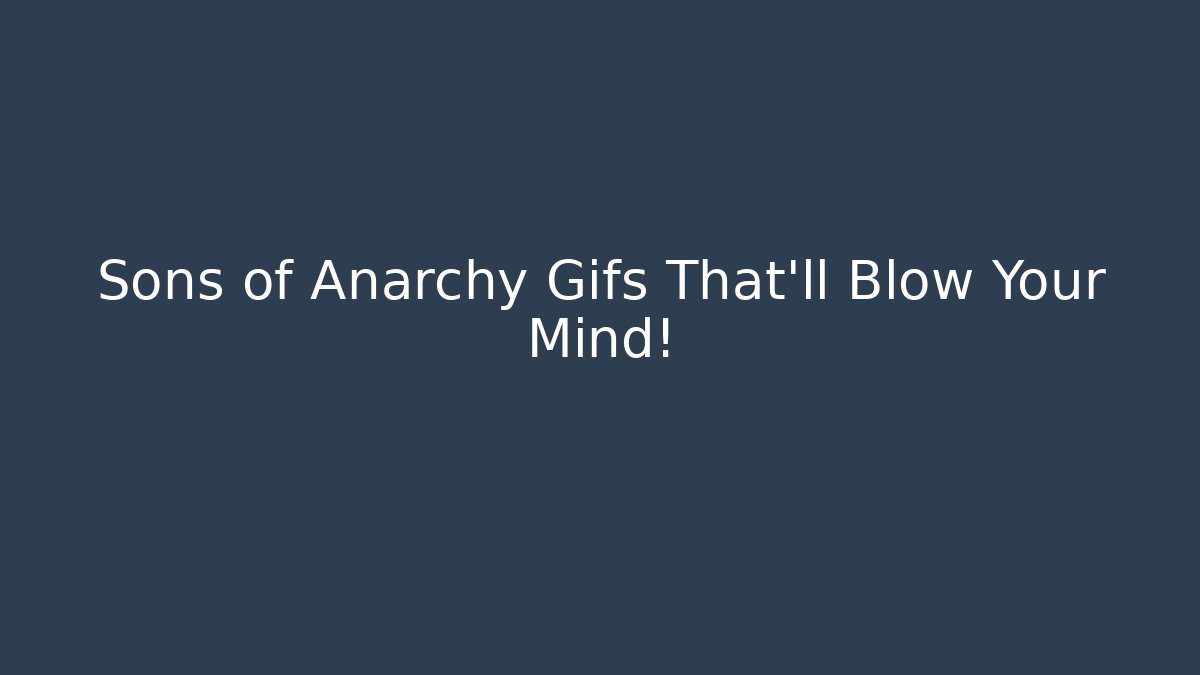 Sons of Anarchy Gifs That'll Blow Your Mind!