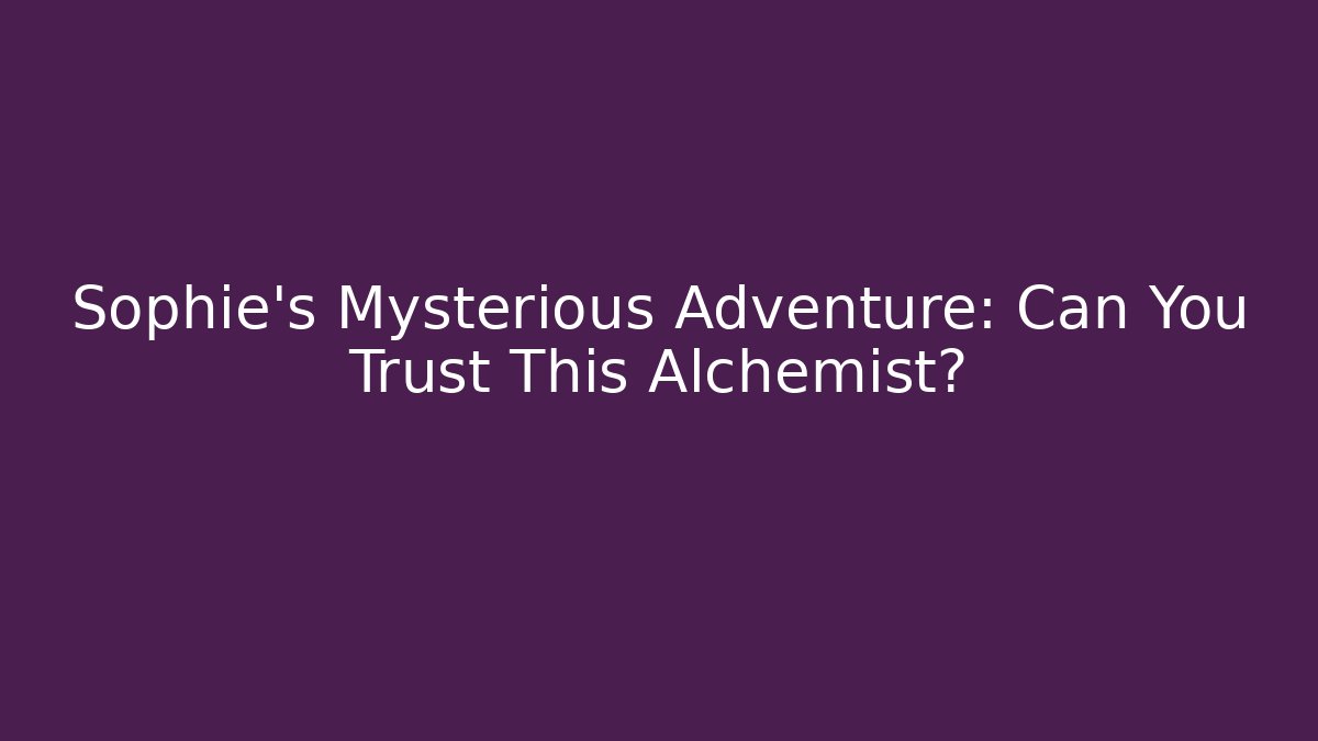 Sophie's Mysterious Adventure: Can You Trust This Alchemist?