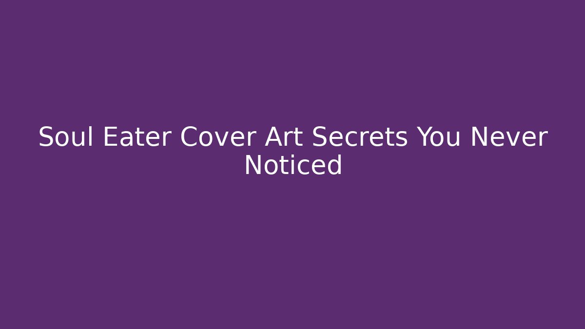 Soul Eater Cover Art Secrets You Never Noticed - Smart Esu