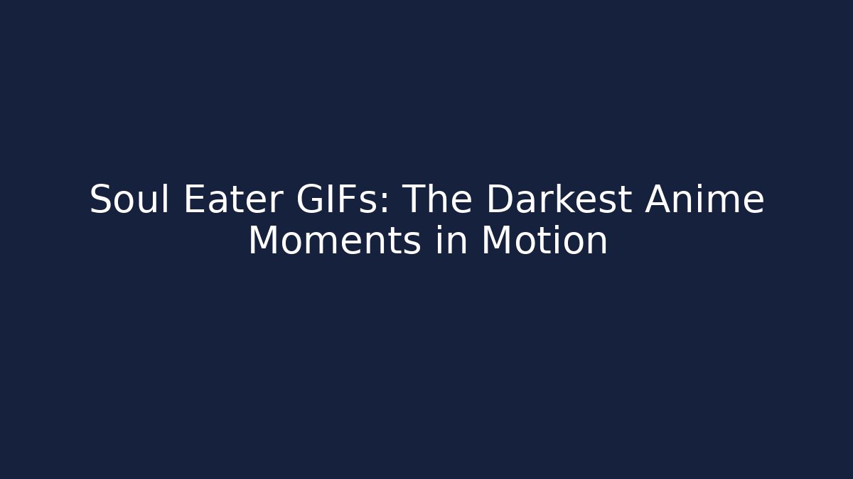 Soul Eater GIFs: The Darkest Anime Moments in Motion