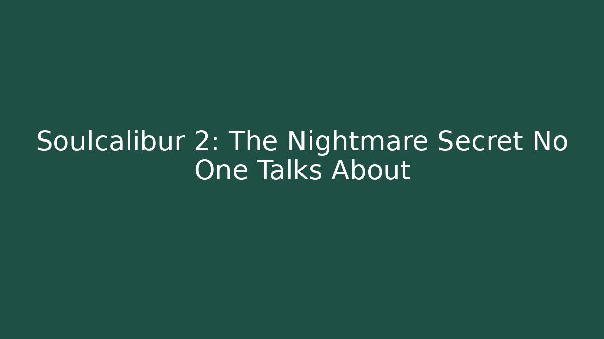 Soulcalibur 2: The Nightmare Secret No One Talks About